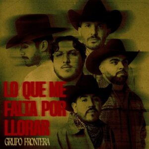 Grupo Frontera – LO QUE ME FALTA POR LLORAR (2025)